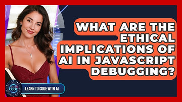 What Are The Ethical Implications Of AI In JavaScript Debugging? - Learning To Code With AI