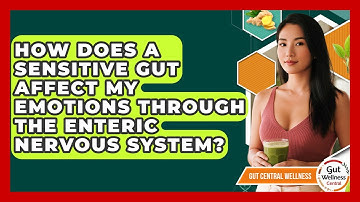 How Does A Sensitive Gut Affect My Emotions Through The Enteric Nervous System?
