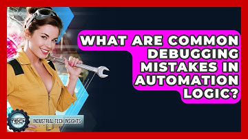 What Are Common Debugging Mistakes In Automation Logic? - Industrial Tech Insights