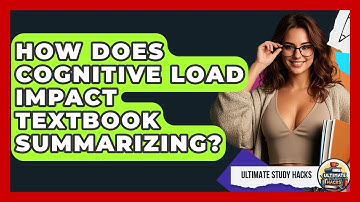 How Does Cognitive Load Impact Textbook Summarizing? - Ultimate Study Hacks