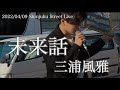 三浦風雅【全国路上ライブの旅 in新宿】2022.04.09『未来話/三浦風雅』