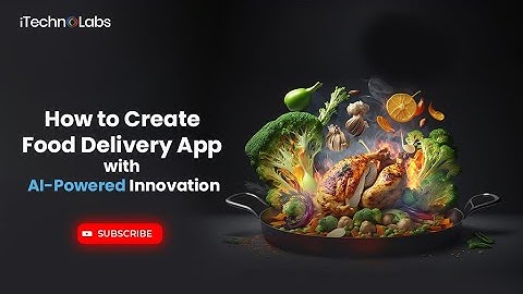 How to Create Food Delivery App with AI-Powered Innovation - iTechnolabs