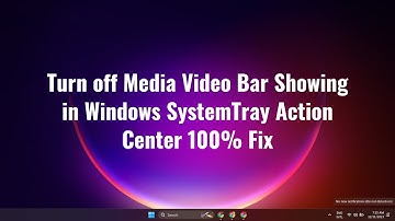 How to Turn off Media Video Bar Showing in Windows SystemTray Action Center 100% Fix