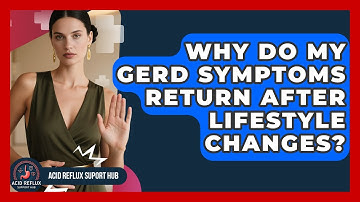 Why Do My GERD Symptoms Return After Lifestyle Changes? - Acid Reflux Support Hub