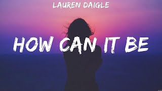 How Can It Be - Lauren Daigle (Lyrics) - God Only Knows, Here I Am To Worship, You Say