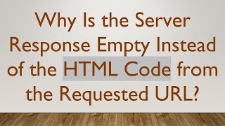 Why Is the Server Response Empty Instead of the HTML Code from the Requested URL?