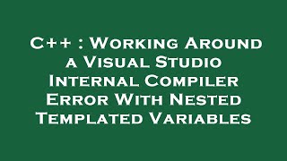 C++ : Working Around a Visual Studio Internal Compiler Error With Nested Templated Variables