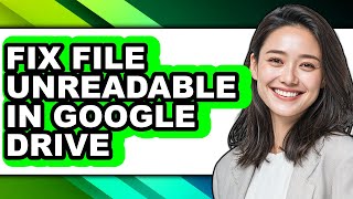 How to Fix File Unreadable in Google Drive - Step by Step