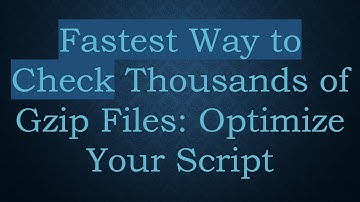 Fastest Way to Check Thousands of Gzip Files: Optimize Your Script