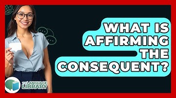 What Is Affirming The Consequent? - The Language Library