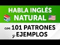 HABLA INGLÉS NATURAL CON 101 PATRONES Y EJEMPLOS (De nivel elemental a intermedio)