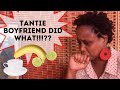 Tantie Boyfriend did WHAT!!