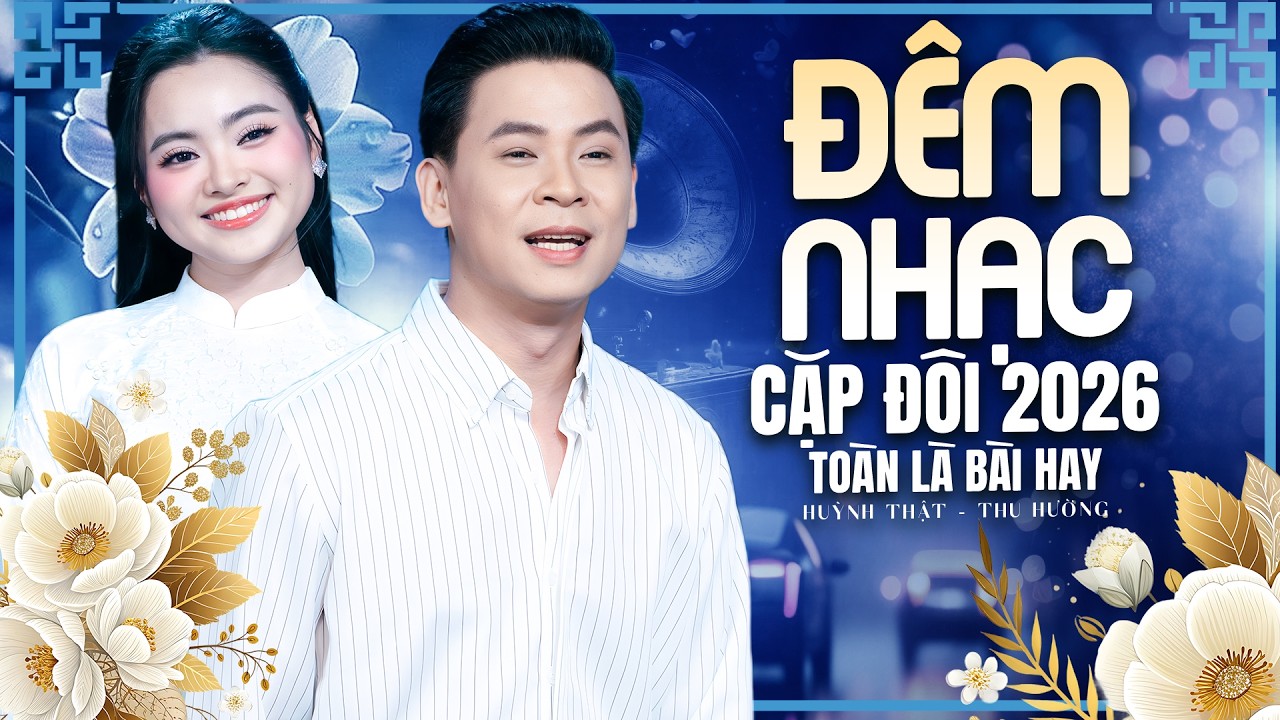PHIÊN BẢN GẦN GŨI KHÁN GIẢ 🔥 ĐÊM NHẠC CẶP ĐÔI 2026 HUỲNH THẬT, THU HƯỜNG 🔥 SONG CA ĐÌNH ĐÁM NHẤT