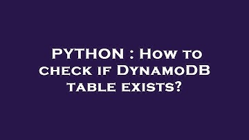PYTHON : How to check if DynamoDB table exists?