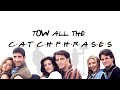 friends. | tow all the catchphrases