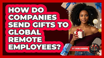 How Do Companies Send Gifts To Global Remote Employees? - Gift Giving Handbook