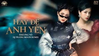 HÃY ĐỂ ANH YÊN REMIX | Thương Võ ft DJ Trang Moon Remix | SHOW IN NEW MDM CLUB HẢI PHÒNG