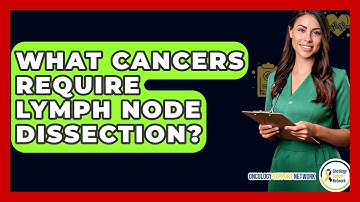 What Cancers Require Lymph Node Dissection? - Oncology Support Network