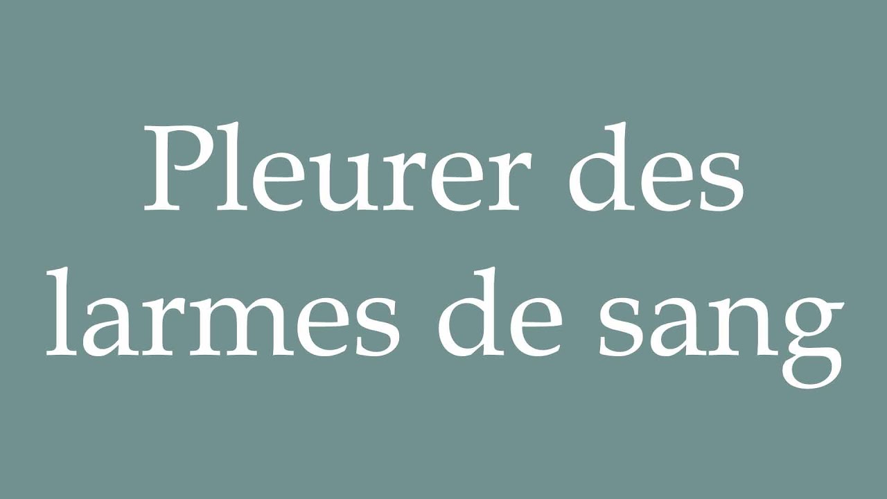 How to Pronounce ''Pleurer des larmes de sang'' (Crying tears of blood) Correctly in French