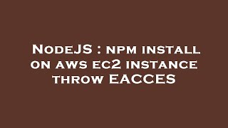 NodeJS : npm install on aws ec2 instance throw EACCES