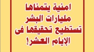 امنية يتمناها مليارات البشر تستطيع تحقيقها فى الإيام العشر!