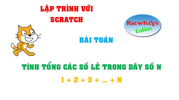 LẬP TRÌNH SCRATCH || TÍNH TỔNG CÁC SỐ LẺ TRONG DÃY SỐ TỪ 1 ĐẾN N || KIẾN THỨC ONLINE