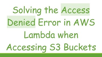 Solving the Access Denied Error in AWS Lambda when Accessing S3 Buckets
