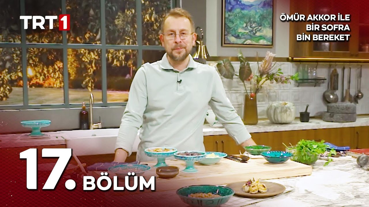 Ömür Akkor ile Bir Sofra Bin Bereket 17. Bölüm