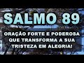 SALMO 89 ORAÇÃO FORTE E PODEROSA QUE TRANSFORMA A SUA TRISTEZA EM ALEGRIA