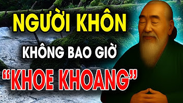 CỔ NHÂN DẠY: Tại sao Người Càng KHÔN Càng không KHOE KHOANG ? | Triết Lý Sống