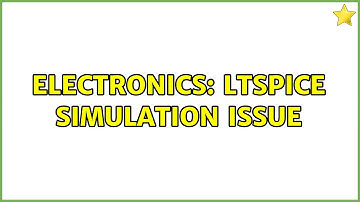 Electronics: LTSpice simulation issue (2 Solutions!!)