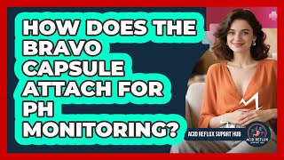 How Does The Bravo Capsule Attach For pH Monitoring - Acid Reflux Support Hub
