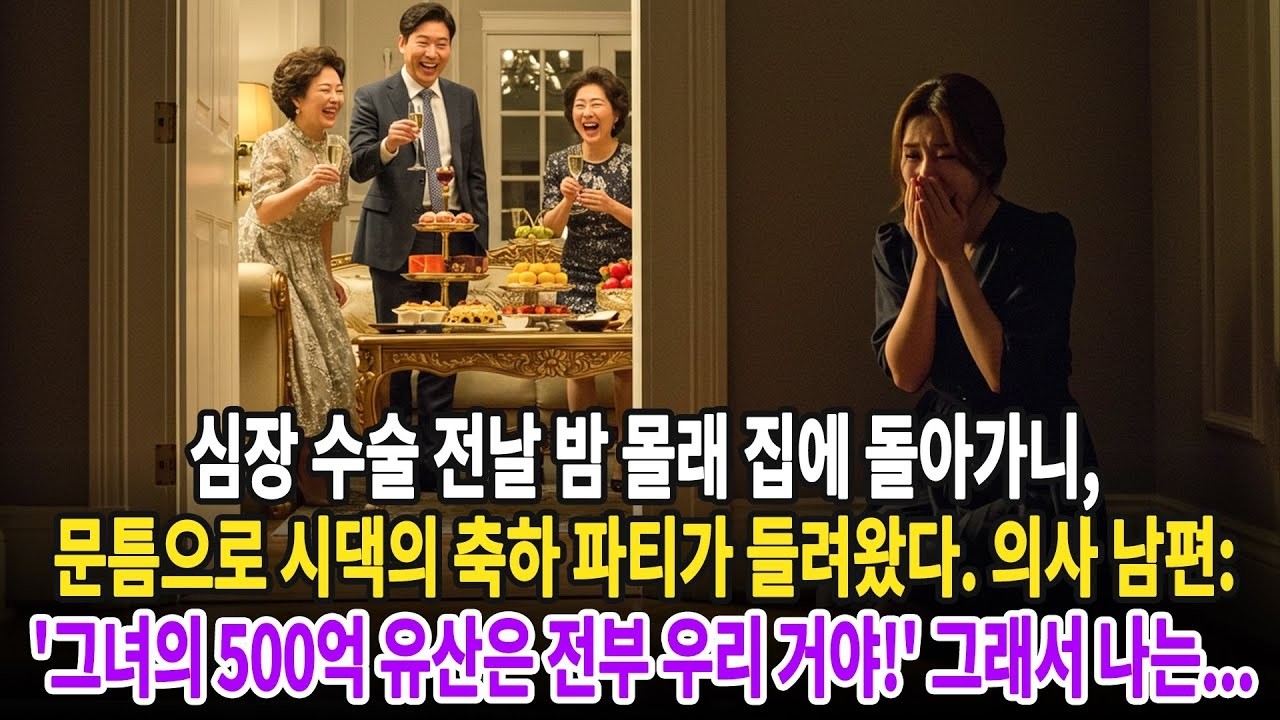 심장 수술 전날 밤 몰래 집에 돌아가니, 문틈으로 시댁의 축하 파티가 들려왔다  의사 남편  '그녀의 500억 유산은 전부 우리 거야!' 그래서 나는 ㅣ황혼연애ㅣ노후사연ㅣ재혼
