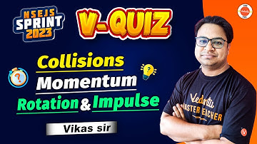 Collisions, Momentum, Impulse and Rotation | V Quiz  Physics | NSEJS Sprint 2023 | Vikas Sir | VOS