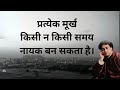 प्रत्येक मूर्ख किसी न किसी समय नायक बन सकता है। स्वामी विवेकानंदा