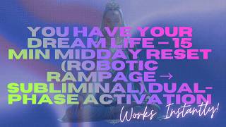 you have your dream life:15 min reset(robotic rampage+sub hybrid)dual-phase neurogenesis activation