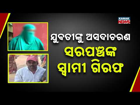 ଯୁବତୀଙ୍କୁ ଅସଦାଚରଣ ସରପଞ୍ଚଙ୍କ ସ୍ବାମୀ ଗିରଫ Sarpanch’s Husband Arrested Over Alleged Assault In Cuttack