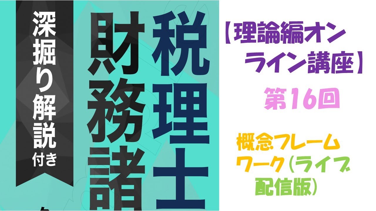 税理士『財務諸表論』［理論編］のオンライン講座　第16回　概念フレームワーク（ライブ配信版）