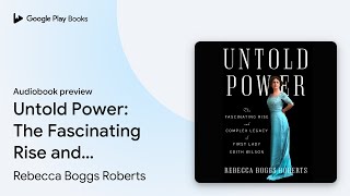 Untold Power: The Fascinating Rise and Complex… by Rebecca Boggs Roberts · Audiobook preview