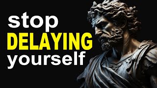 STOP DELAYING YOURSELF | Stoicism