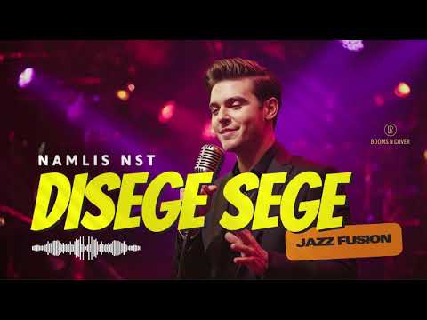 DISEGE SEGE - NAMLIS NST | COVER JAZZ FUSION VERSION | BOOMS N COVER MUSIC