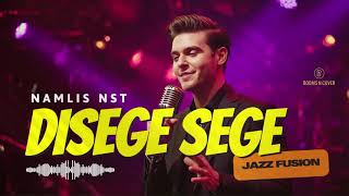 DISEGE SEGE - NAMLIS NST | COVER JAZZ FUSION VERSION | BOOMS N COVER MUSIC