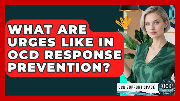 What Are Urges Like In OCD Response Prevention? - OCD Support Space