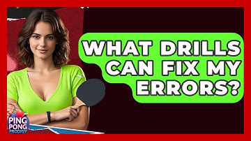 What Drills Can Fix My Errors? - Ping Pong Prodigy