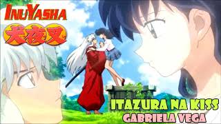 Itazura na Kiss (Inuyasha ending 6) version full latina by Gabriela Vega chords