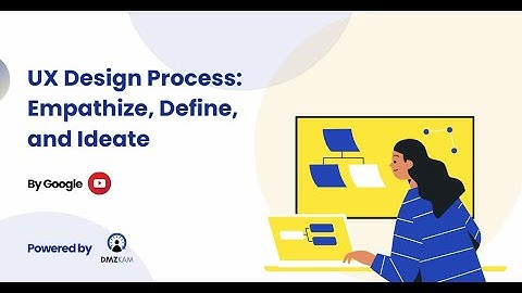 UX Design Process: Empathize, Define, and Ideate