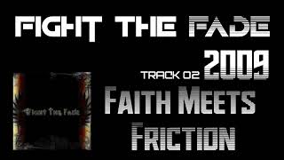 Video thumbnail of "Fight the Fade[2009]Fight the Fade.02.Faith Meets Friction"