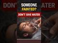 FAINTED ? DON’T GIVE WATER IMMEDIATELY #health #medical #firstaid #facts