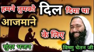 हमने तुमको दिल दिया था आजमाने के लिए //( भजन )  By Vishnu Chetan ji maharaj
