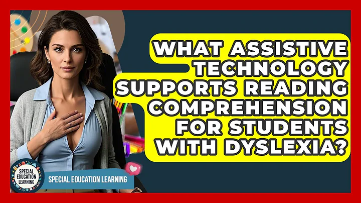 What Assistive Technology Supports Reading Comprehension For Students With Dyslexia?